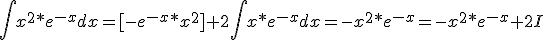 \int_^{}x^2*e^{-x} dx=[-e^{-x}*x^2]+2\int_^{}x*e^{-x}dx=-x^2*e^{-x}=-x^2*e^{-x}+2I